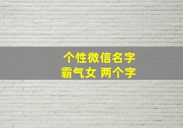 个性微信名字霸气女 两个字